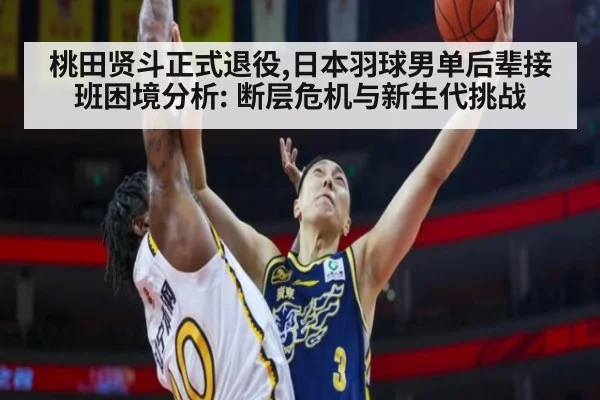 桃田贤斗正式退役,日本羽球男单后辈接班困境分析: 断层危机与新生代挑战