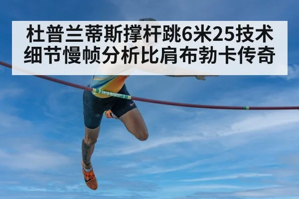 杜普兰蒂斯撑杆跳6米25技术细节慢帧分析比肩布勃卡传奇